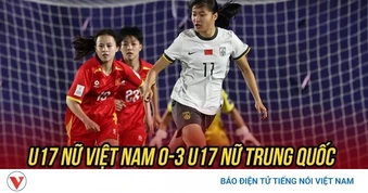 Kết quả bóng đá hôm nay 4/5: U17 nữ Việt Nam thua đậm U17 nữ Trung Quốc