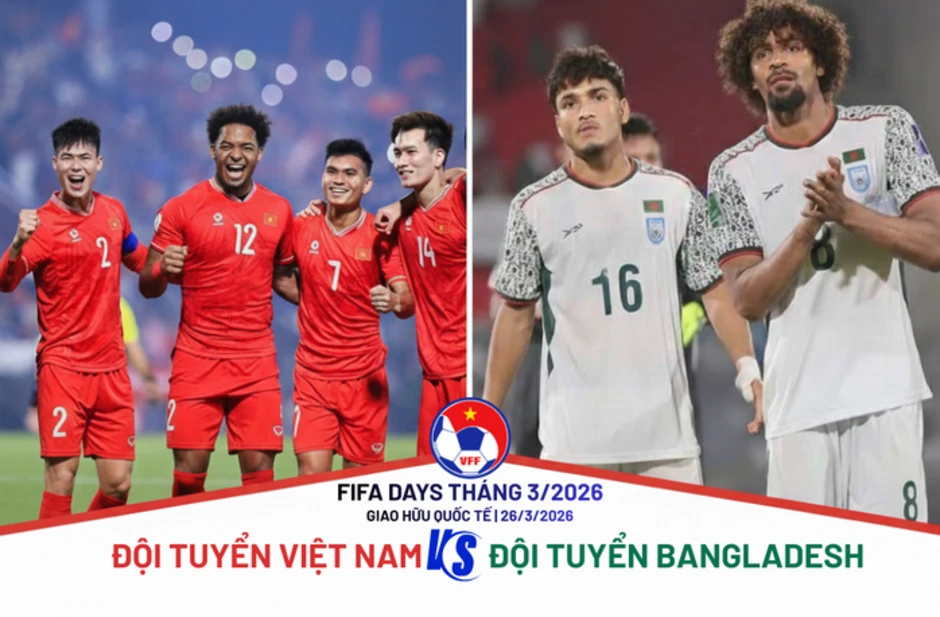 Đội tuyển Việt Nam thi đấu với Bangladesh vào tháng 3-2026 Đội tuyển Việt Nam thi đấu với Bangladesh vào tháng 3-2026