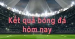 Kết quả bóng đá hôm nay 15/9
