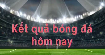 Kết quả bóng đá hôm nay 23/7