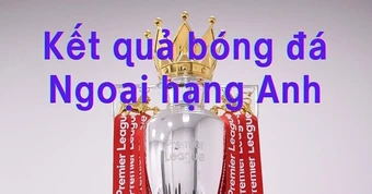 Kết quả bóng đá Ngoại hạng Anh 2025/26 - Vòng 30 mới nhất