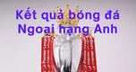Kết quả bóng đá Ngoại hạng Anh 2026/27 - Vòng 4 mới nhất