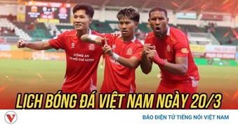 Lịch thi đấu và trực tiếp bóng đá Việt Nam hôm nay 20/3