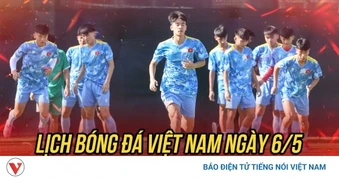 Lịch thi đấu và trực tiếp bóng đá Việt Nam hôm nay 6/5: Bắt đầu săn vé World Cup