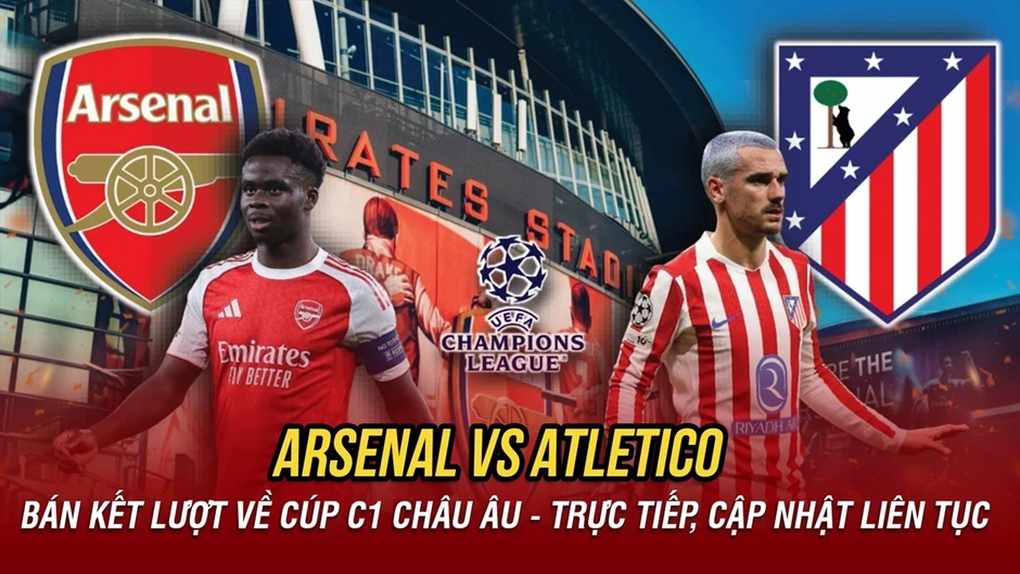 Trực tiếp Arsenal 0-0 Atletico Madrid: Vé chung kết Cúp C1 châu Âu cho ai?