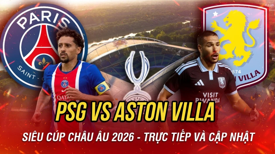 Trực tiếp PSG 0-0 Aston Villa: Kịch tính Siêu Cúp châu Âu 2026
