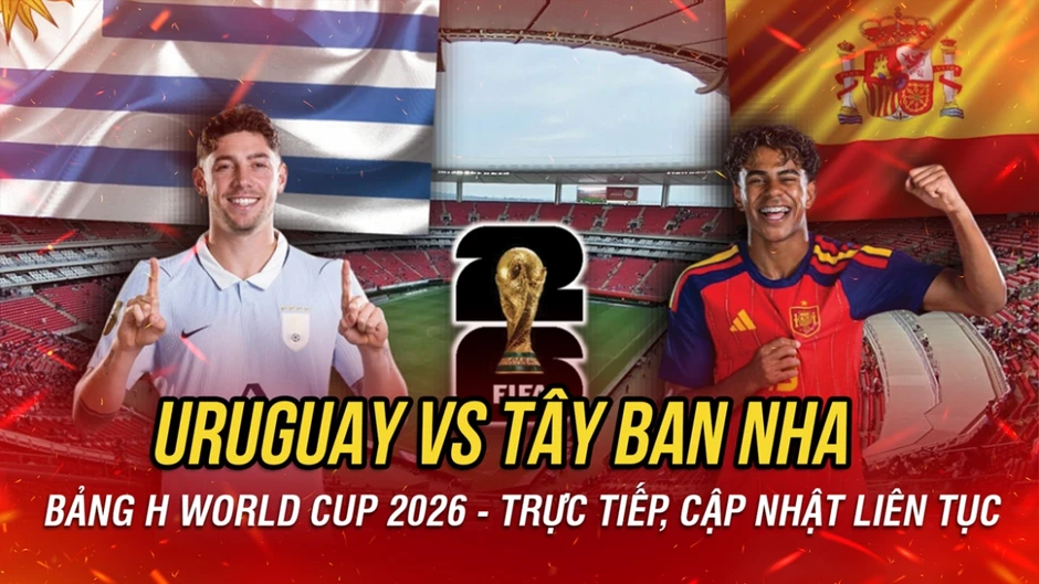 Trực tiếp Uruguay vs Tây Ban Nha bảng H World Cup 2026: ĐKVĐ EURO vượt trội?