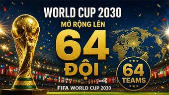FIFA cân nhắc World Cup 2030 sẽ có 64 đội