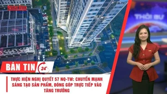 [Video] Thời sự 24h ngày 12/7/2026: Thực hiện nghị quyết 57 NQ-TW: Chuyển mạnh sáng tạo sản phẩm, đóng góp trực tiếp vào tăng trưởng
