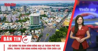 [Video] Thời sự 24h ngày 22/7/2026: Bộ Chính trị định hình Đồng Nai là thành phố ven sông, trung tâm hàng không hiện đại tầm châu lục