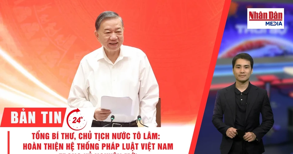 [Video] Thời sự 24h ngày 28/9/2026: Tổng Bí thư, Chủ tịch nước Tô Lâm: Hoàn thiện hệ thống pháp luật Việt Nam trong kỷ nguyên mới