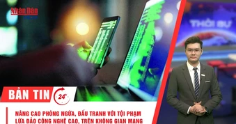 [Video] Thời sự 24h ngày 31/7/2026: Nâng cao hiệu quả phòng ngừa, đấu tranh với tội phạm lừa đảo công nghệ cao, trên không gian mạng
