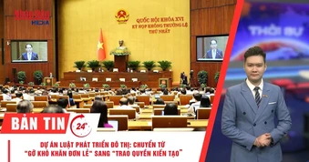 [Video] Thời sự 24h ngày 7/8/2026: Dự án Luật Phát triển đô thị: Chuyển từ "gỡ khó khăn đơn lẻ" sang "trao quyền kiến tạo"