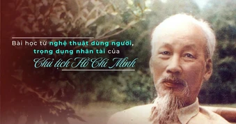 Bài học từ nghệ thuật dùng người, trọng dụng nhân tài của Chủ tịch Hồ Chí Minh
