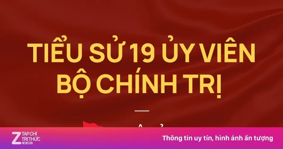 Chi tiết tiểu sử 19 Ủy viên Bộ Chính trị khóa XIV Chi tiết tiểu sử 19 Ủy viên Bộ Chính trị khóa XIV