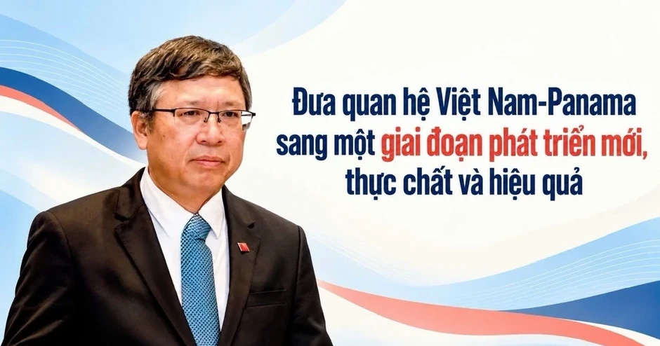 Đưa quan hệ Việt Nam-Panama sang một giai đoạn phát triển mới, thực chất và hiệu quả