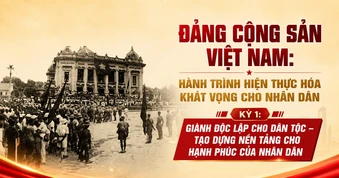 Kỳ 1: Giành độc lập cho dân tộc - tạo dựng nền tảng cho hạnh phúc của nhân dân