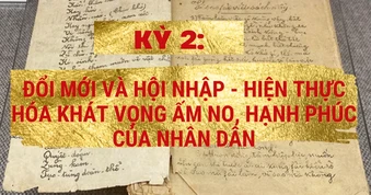 Kỳ 2: Đổi mới và hội nhập - hiện thực hóa khát vọng ấm no, hạnh phúc của nhân dân