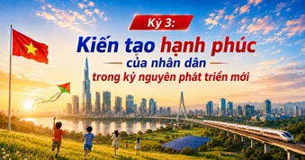 Kỳ 3: Kiến tạo hạnh phúc của nhân dân trong kỷ nguyên phát triển mới
