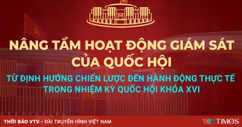 Nâng tầm hoạt động giám sát của Quốc hội: Từ định hướng chiến lược đến hành động thực tế
