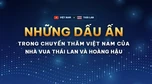 Những dấu ấn trong chuyến thăm Việt Nam của nhà Vua Thái Lan và Hoàng Hậu