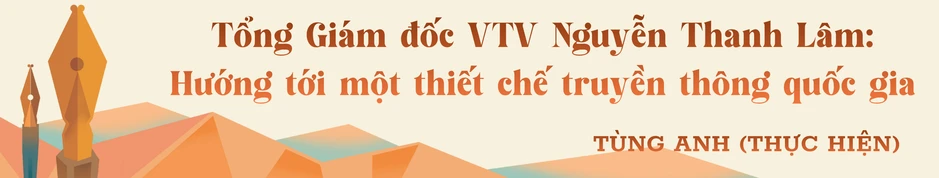 Phát huy vị thế cơ quan báo chí chủ lực quốc gia