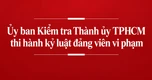 Ủy ban Kiểm tra Thành ủy TPHCM thi hành kỷ luật 4 đảng viên vi phạm