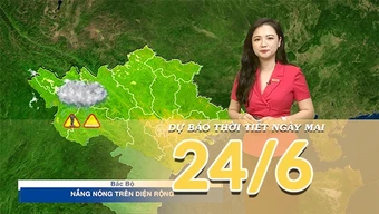 [Video] Dự báo thời tiết đêm nay và ngày mai ngày 24/6/2026: Bắc Bộ nắng nóng gia tăng, Trung Bộ có nơi trên 40 độ, Nam Bộ có mưa dông rải rác