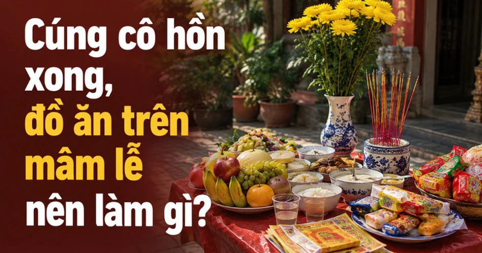 Cúng cô hồn Rằm tháng 7 xong, đồ ăn trên mâm lễ nên làm gì?