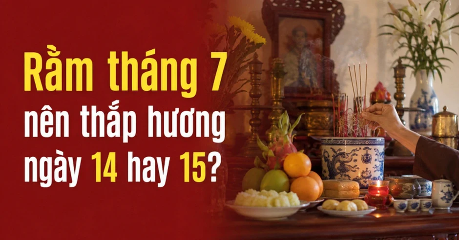 Rằm tháng 7 nên thắp hương ngày 14 hay 15?