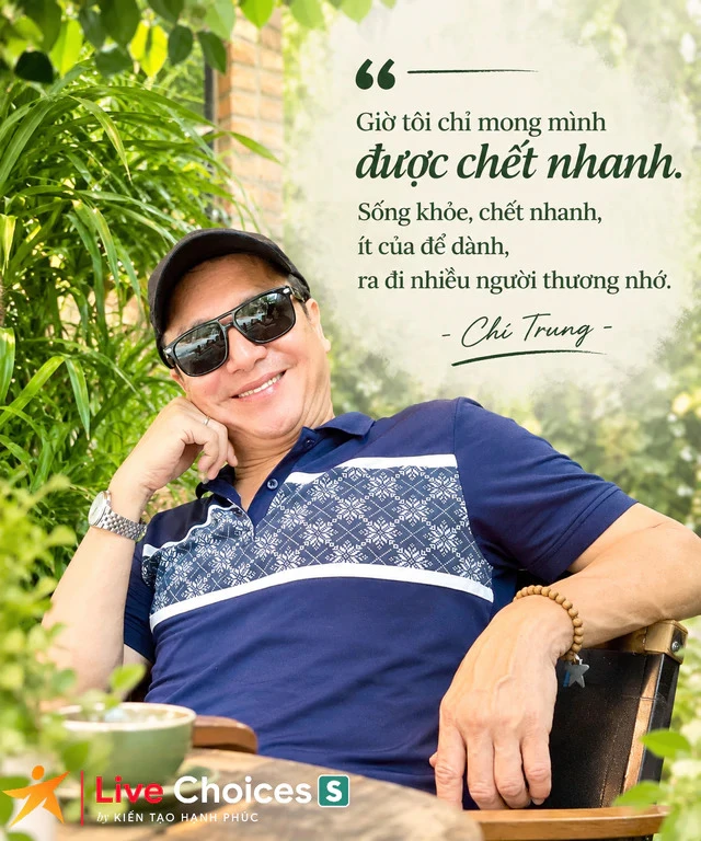 Chí Trung: "Tôi chỉ mong sống khỏe, chết nhanh, ít của để dành, ra đi nhiều người thương nhớ" Chí Trung: "Tôi chỉ mong sống khỏe, chết nhanh, ít của để dành, ra đi nhiều người thương nhớ"