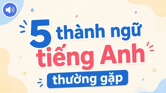 5 thành ngữ tiếng Anh hay gặp