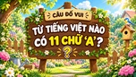 Nghĩ mãi không ra: Từ tiếng Việt nào có 11 chữ 
