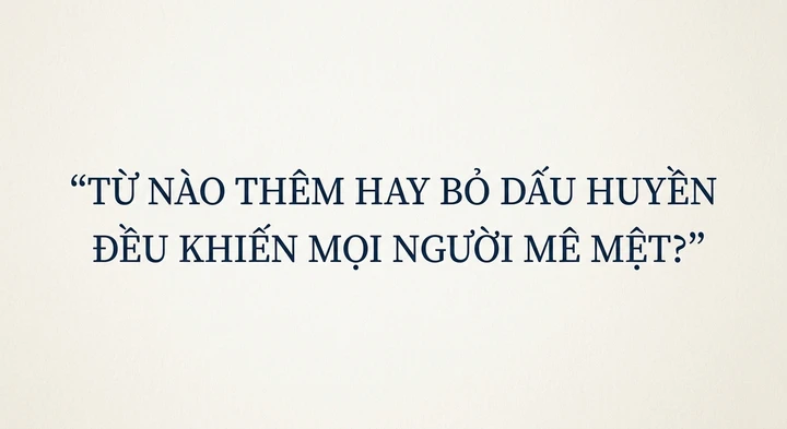 Từ nào thêm hay bỏ dấu huyền đều khiến mọi người mê mệt? Từ nào thêm hay bỏ dấu huyền đều khiến mọi người mê mệt?