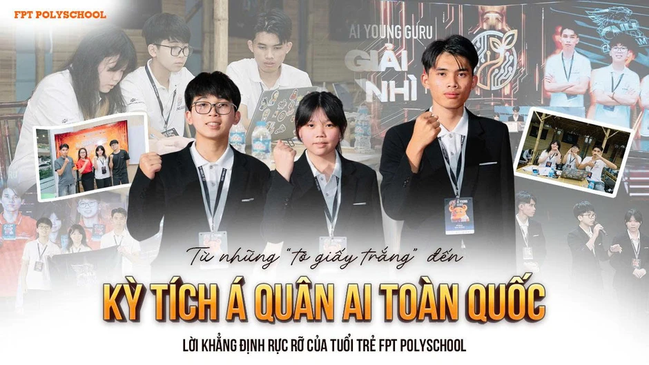 Từ những “trang giấy trắng” đến kỳ tích Á quân AI toàn quốc: Lời khẳng định rực rỡ của tuổi trẻ FPT PolySchool Từ những “trang giấy trắng” đến kỳ tích Á quân AI toàn quốc: Lời khẳng định rực rỡ của tuổi trẻ FPT PolySchool