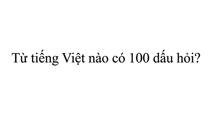 Từ tiếng Việt nào có 100 dấu hỏi?