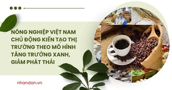 Nông nghiệp Việt Nam chủ động kiến tạo thị trường theo mô hình tăng trưởng xanh, giảm phát thải