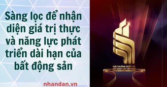 Sàng lọc để nhận diện giá trị thực và năng lực phát triển dài hạn của bất động sản