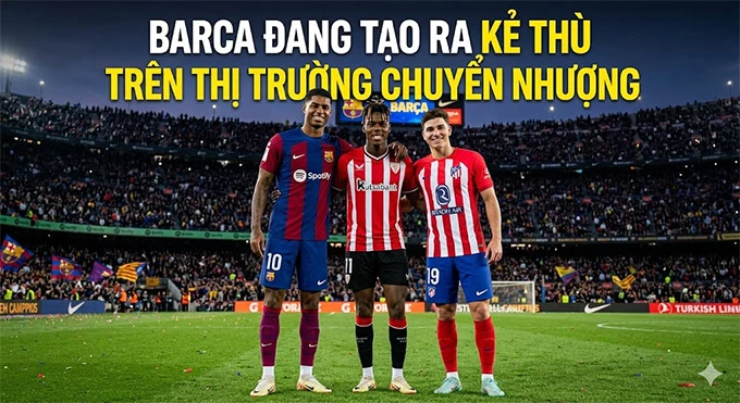 Barca đang tạo ra kẻ thù trên thị trường chuyển nhượng Barca đang tạo ra kẻ thù trên thị trường chuyển nhượng