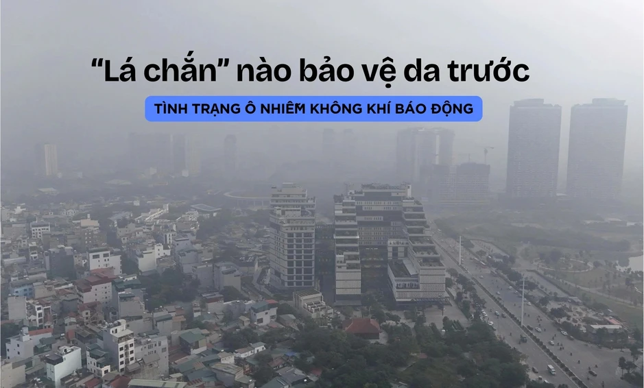 ‘Lá chắn’ nào bảo vệ nhan sắc trước tình trạng ô nhiễm không khí báo động? ‘Lá chắn’ nào bảo vệ nhan sắc trước tình trạng ô nhiễm không khí báo động?