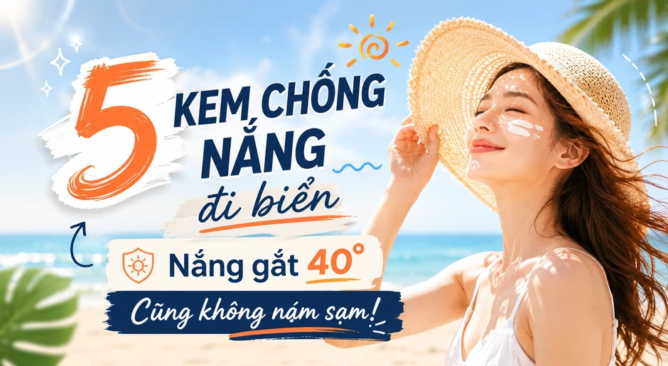 5 kem chống nắng đi biển đang cháy hàng: Nắng gắt 40 độ cũng không cháy sạm 5 kem chống nắng đi biển đang cháy hàng: Nắng gắt 40 độ cũng không cháy sạm