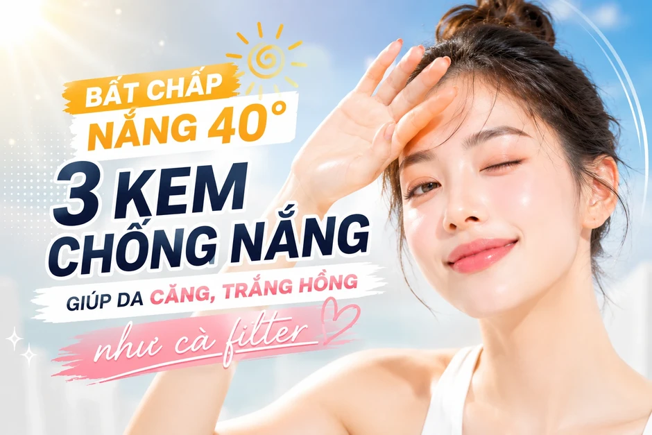 Bất chấp nắng 40 độ, 3 kem chống nắng giúp da căng, trắng hồng như cà filter