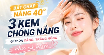 Bất chấp nắng 40 độ, 3 kem chống nắng giúp da căng, trắng hồng như cà filter