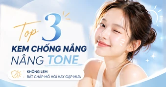 Top 3 kem chống nắng nâng tone không lem bất chấp mồ hôi hay gặp mưa