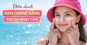 Top 7 kem chống nắng cho da nhạy cảm hay mỏng yếu, thoa xong vẫn ‘êm ru’