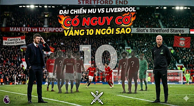 Đại chiến MU vs Liverpool có thể vắng tới 10 ngôi sao