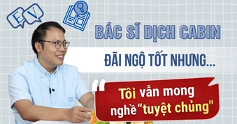 Bác sĩ dịch cabin: Lương cao, đặc quyền riêng nhưng vẫn muốn thất nghiệp