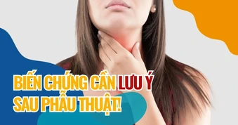Những biến chứng cần lưu ý sau phẫu thuật ung thư tuyến giáp