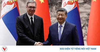 Trung Quốc và Serbia: Đưa quan hệ đối tác chiến lược toàn diện lên tầm cao mới