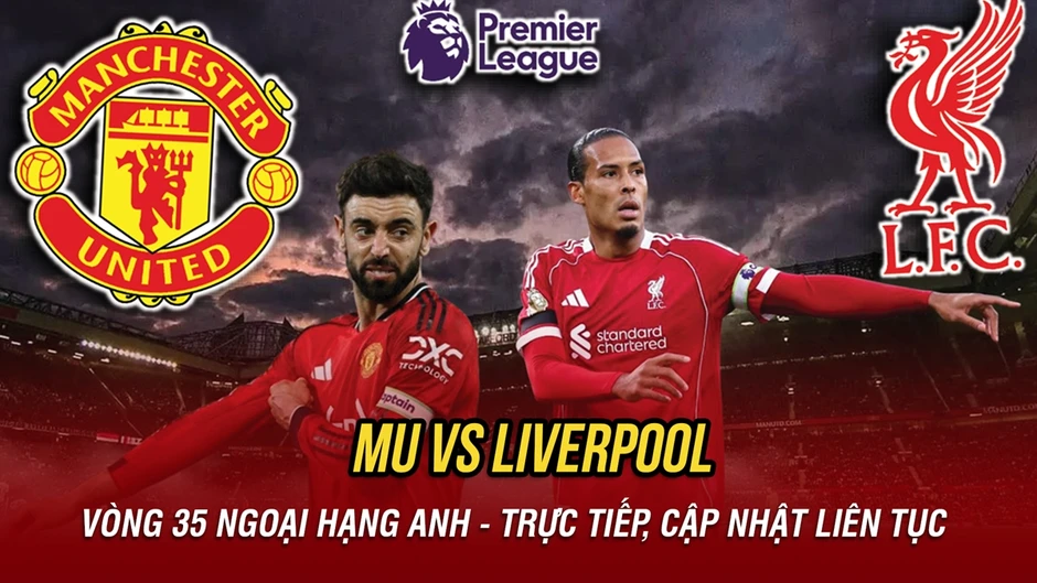 Trực tiếp MU vs Liverpool: Rực lửa derby nước Anh Trực tiếp MU vs Liverpool: Rực lửa derby nước Anh